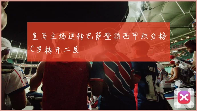 皇马主场逆转巴萨登顶西甲积分榜C罗梅开二度