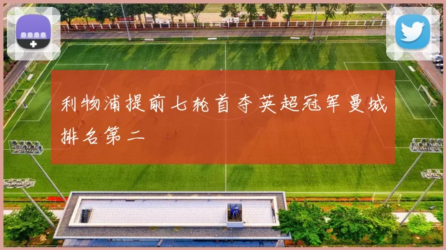 利物浦提前七轮首夺英超冠军曼城排名第二