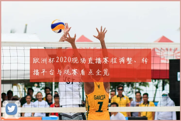 欧洲杯2020现场直播赛程调整、转播平台与观赛看点全览