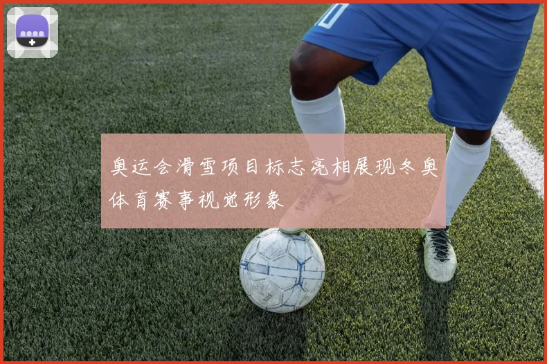 奥运会滑雪项目标志亮相展现冬奥体育赛事视觉形象