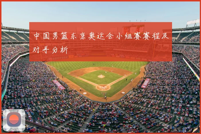 中国男篮东京奥运会小组赛赛程及对手分析
